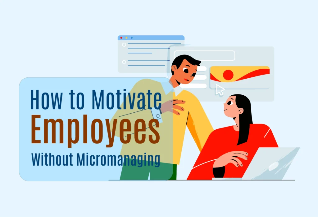 How to Motivate Employees Without Micromanaging